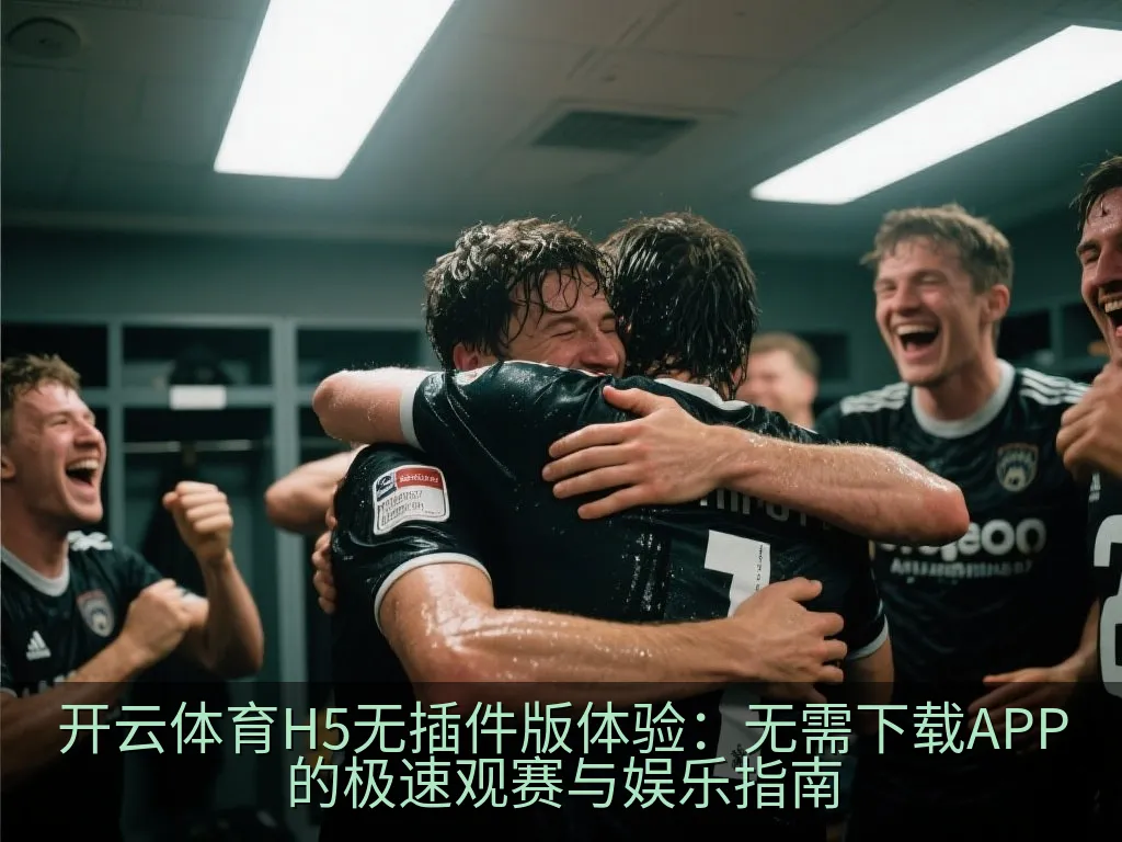 开云体育H5无插件版体验：无需下载APP的极速观赛与娱乐指南
